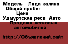  › Модель ­ Лада калина › Общий пробег ­ 88 000 › Цена ­ 190 000 - Удмуртская респ. Авто » Продажа легковых автомобилей   